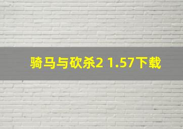 骑马与砍杀2 1.57下载